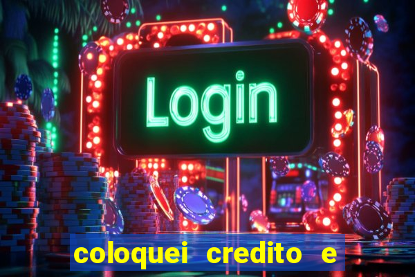 coloquei credito e nao caiu vivo